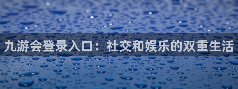 尊龙时凯体育用品：九游会登录入口：社交和娱乐的双重生活