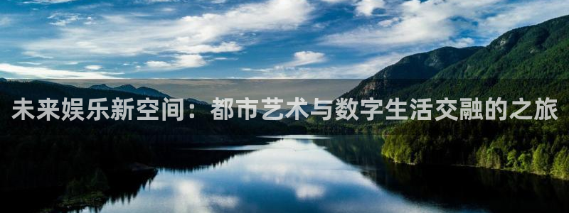 尊龙时凯5注册：未来娱乐新空间：都市艺术与数字生活交融的之旅