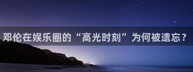 尊龙时凯体育注册登录入口：邓伦在娱乐圈的“高光时刻”为何被遗忘？